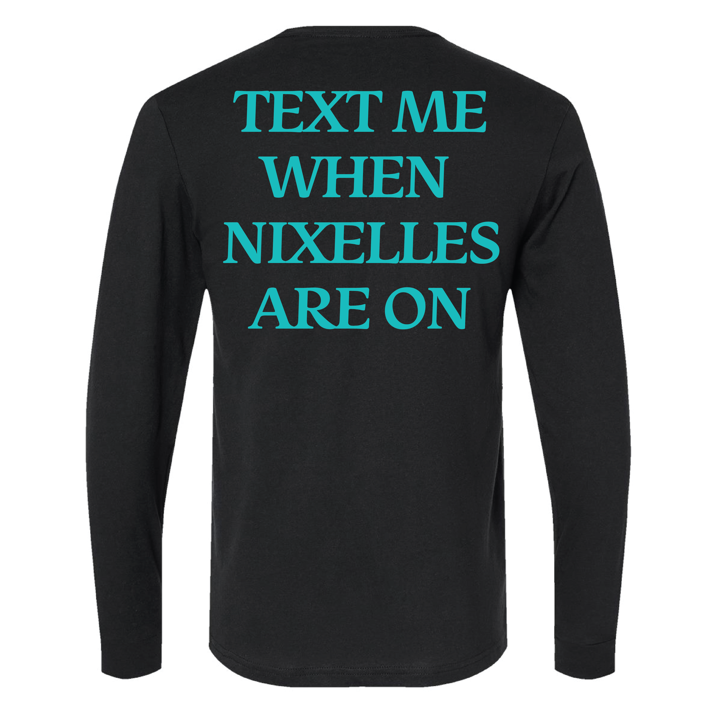 Text Me When Nixelles Are On - Mens | Womens | Youth Long Sleeve Shirt