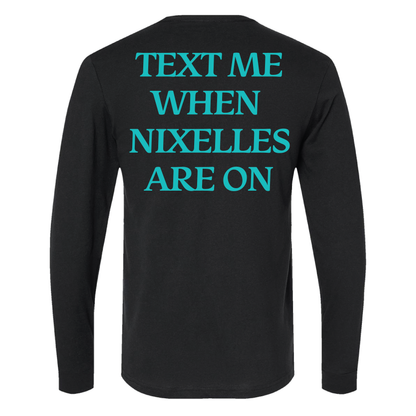 Text Me When Nixelles Are On - Mens | Womens | Youth Long Sleeve Shirt