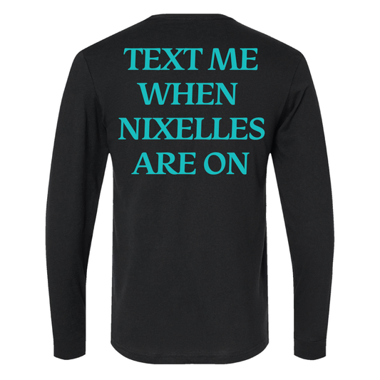 Text Me When Nixelles Are On - Mens | Womens | Youth Long Sleeve Shirt
