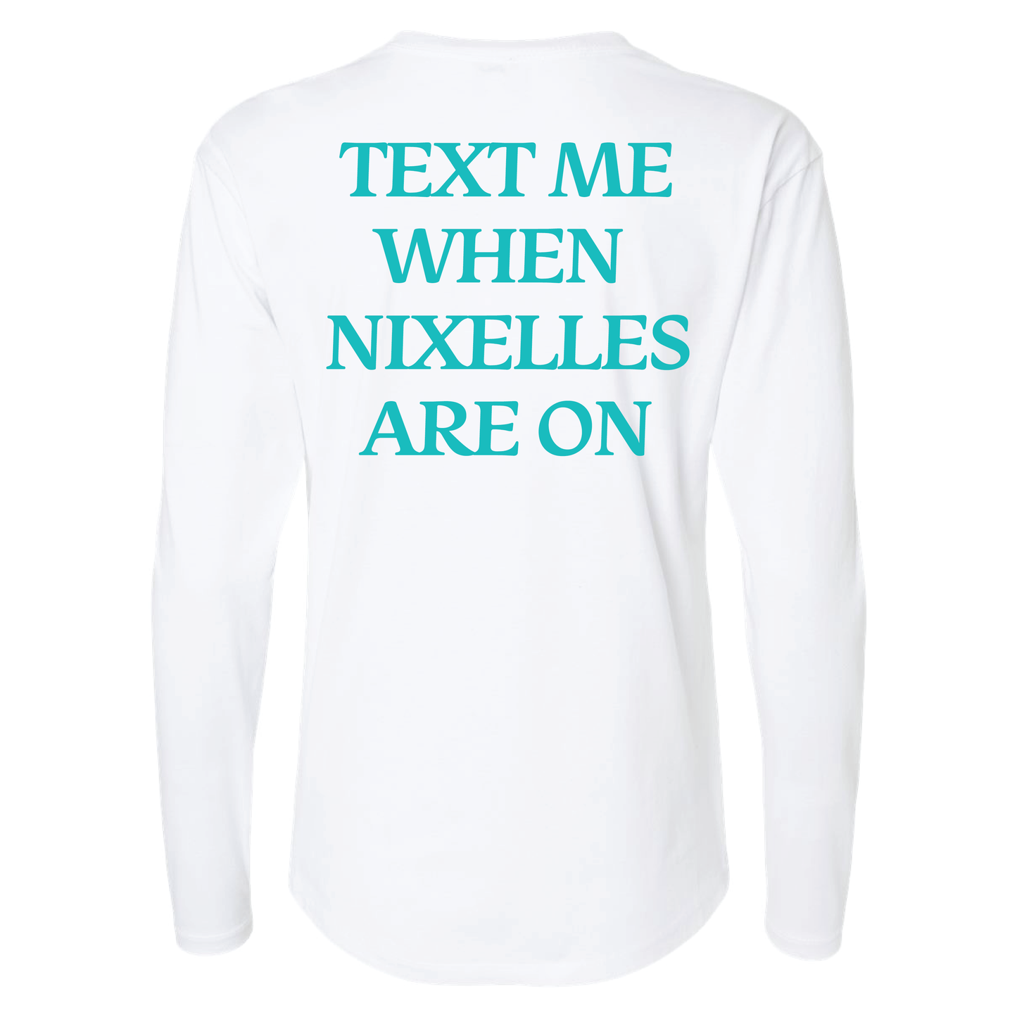 Text Me When Nixelles Are On - Mens | Womens | Youth Long Sleeve Shirt